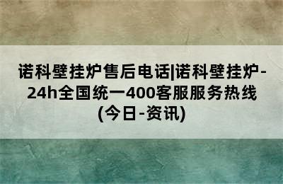 诺科壁挂炉售后电话|诺科壁挂炉-24h全国统一400客服服务热线(今日-资讯)